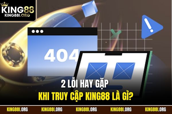 2 lỗi hay gặp khi truy cập KING88 là gì?
