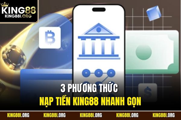3 phương thức nạp tiền KING88 nhanh gọn