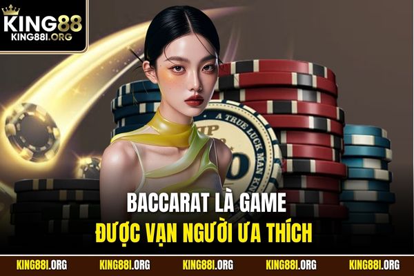 Baccarat là game được vạn người ưa thích 