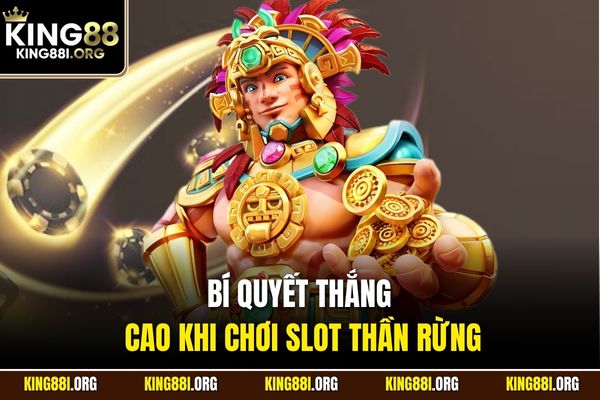 Bí quyết thắng cao khi chơi slot Thần Rừng