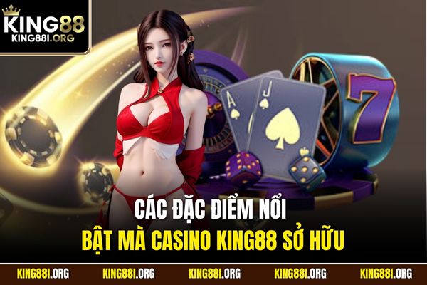 Các đặc điểm nổi bật mà casino KING88 sở hữu