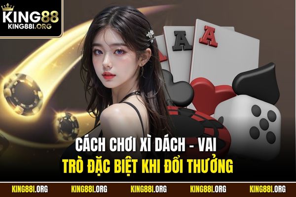 Cách chơi Xì Dách - Vai trò đặc biệt khi đổi thưởng