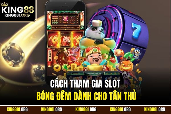 Cách tham gia slot Bóng Đêm dành cho tân thủ