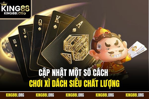 Cập nhật một số cách chơi Xì Dách siêu chất lượng