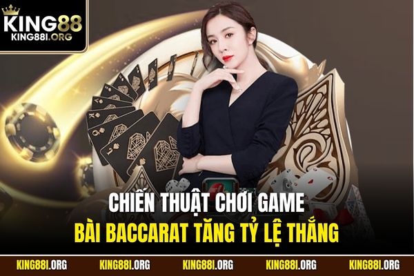 Chiến thuật chơi game bài Baccarat tăng tỷ lệ thắng 