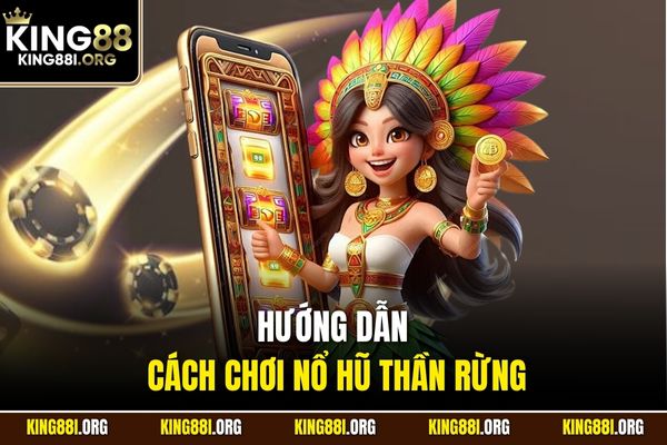Hướng dẫn cách chơi nổ hũ Thần Rừng