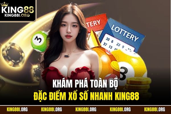 Khám phá toàn bộ đặc điểm xổ số nhanh KING88