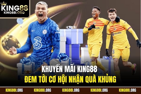 Khuyến mãi KING88 đem tới cơ hội nhận quà khủng