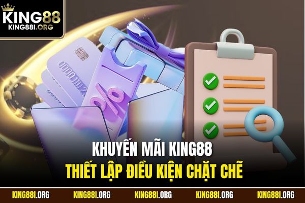 Khuyến mãi KING88 thiết lập điều kiện chặt chẽ