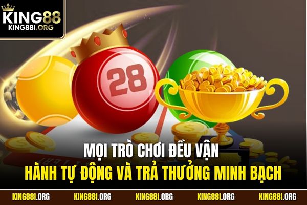 Mọi trò chơi đều vận hành tự động và trả thưởng minh bạch