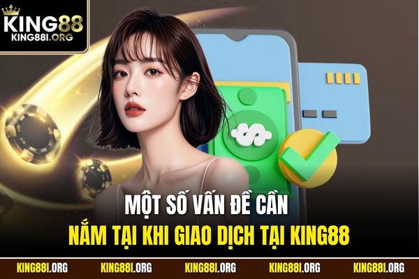 Một số vấn đề cần nắm tại khi giao dịch tại KING88