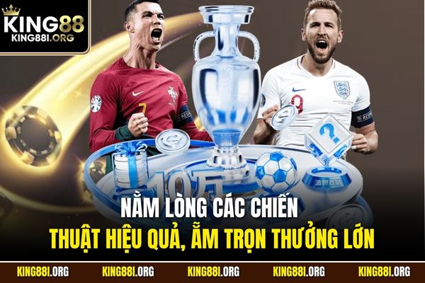 Nằm lòng các chiến thuật hiệu quả, ẵm trọn thưởng lớn