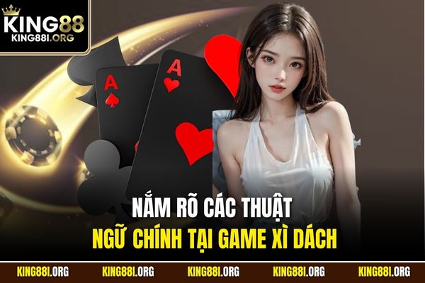 Nắm rõ các thuật ngữ chính tại game Xì Dách