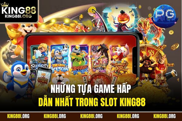 Những tựa game hấp dẫn nhất trong ​​Slot KING88