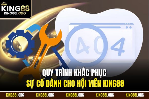 Quy trình khắc phục sự cố dành cho hội viên KING88