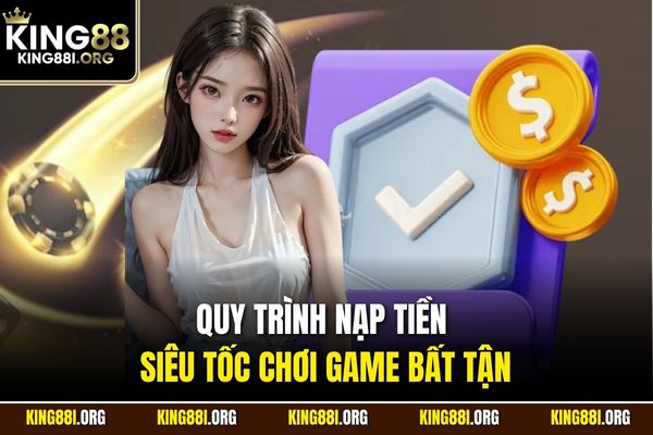 Quy trình nạp tiền siêu tốc chơi game bất tận