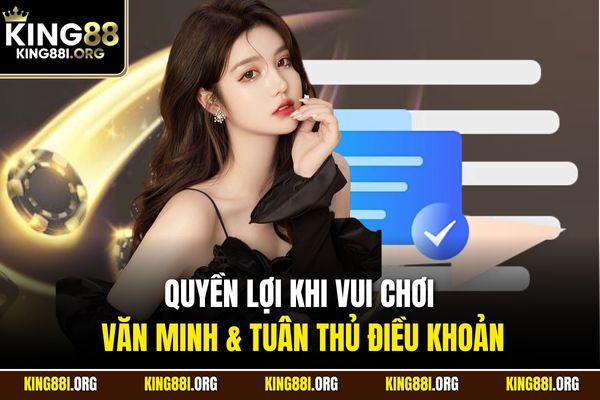 Quyền lợi khi vui chơi văn minh & tuân thủ điều khoản