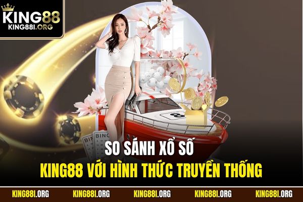 So sánh xổ số KING88 với hình thức truyền thống