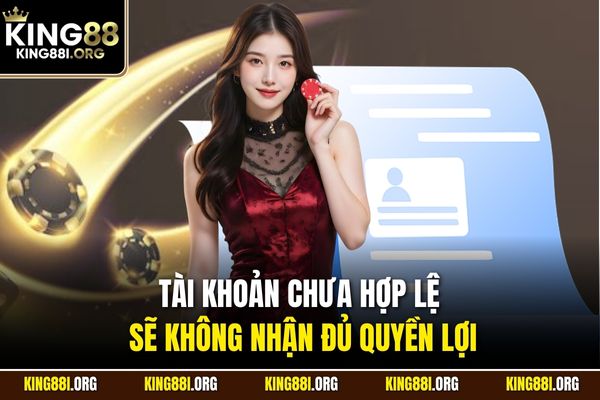 Tài khoản chưa hợp lệ sẽ không nhận đủ quyền lợi
