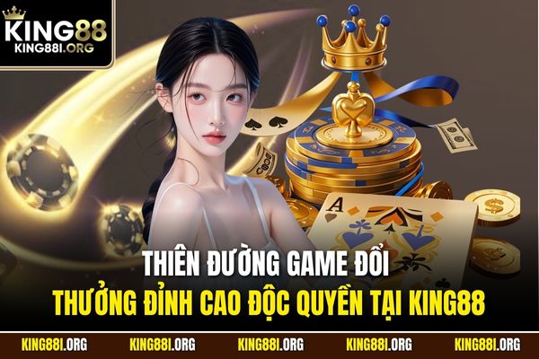 Thiên đường game đổi thưởng đỉnh cao độc quyền tại KING88