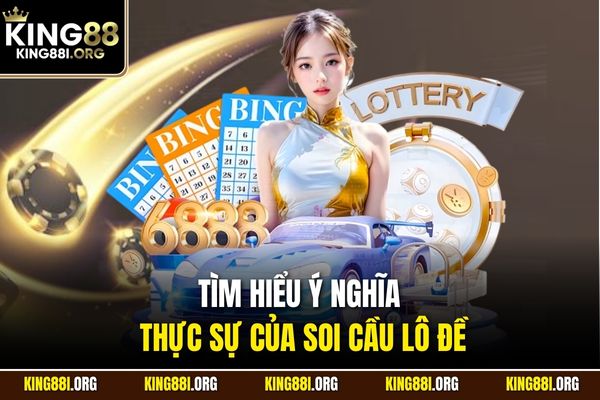 Tìm hiểu ý nghĩa thực sự của soi cầu lô đề