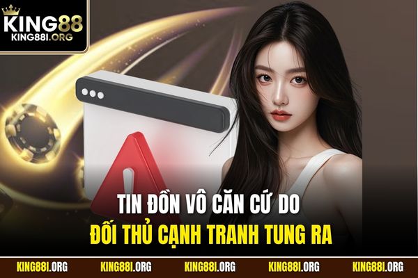 Tin đồn vô căn cứ do đối thủ cạnh tranh tung ra