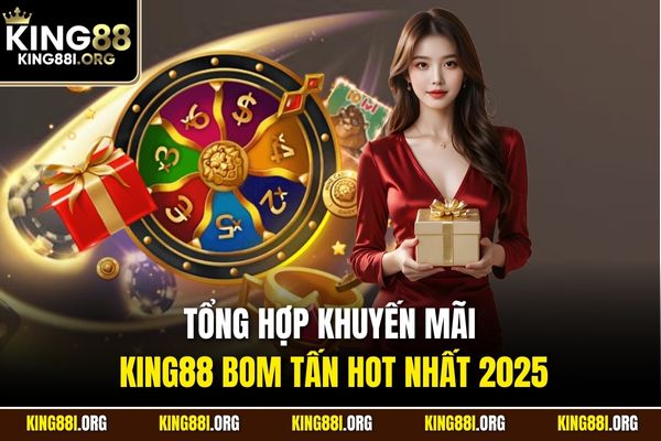 Tổng hợp khuyến mãi KING88 bom tấn hot nhất 2025