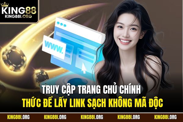 Truy cập trang chủ chính thức để lấy link sạch không mã độc