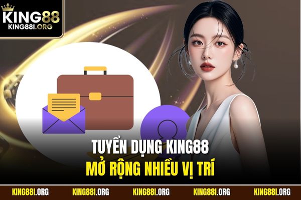 Tuyển dụng KING88 mở rộng nhiều vị trí